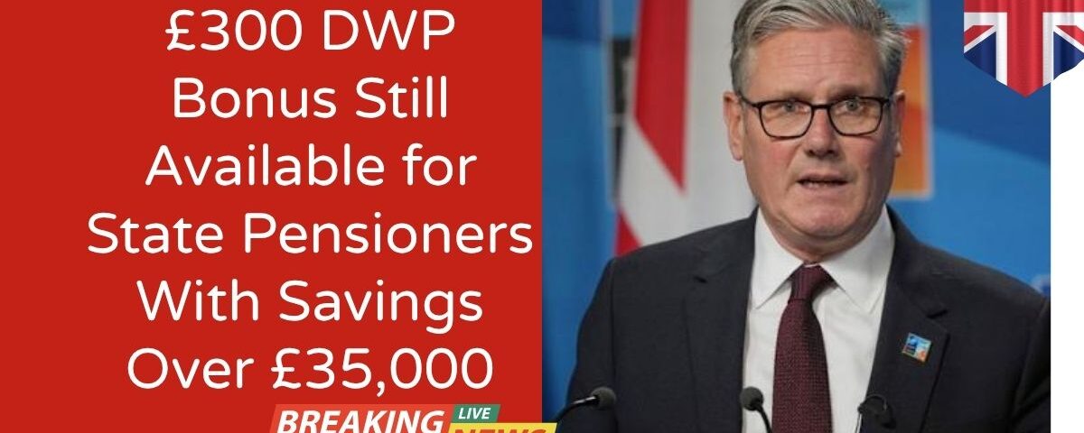 £300 DWP Bonus Still Available for State Pensioners With Savings Over £35,000