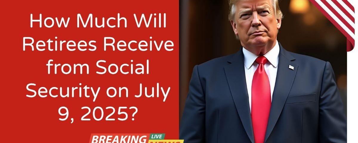 How Much Will Retirees Receive from Social Security on July 9, 2025?