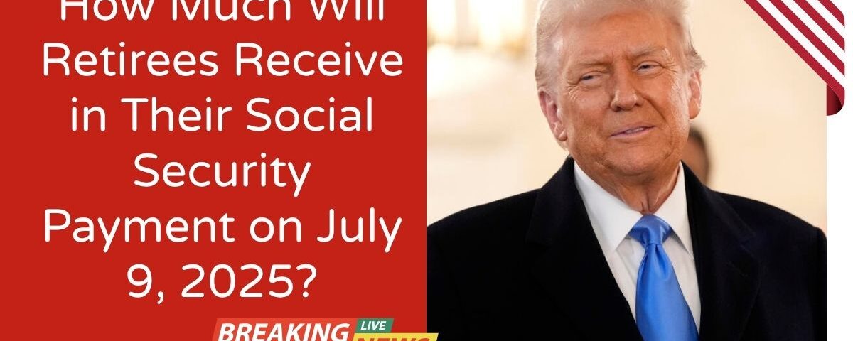 How Much Will Retirees Receive in Their Social Security Payment on July 9, 2025?