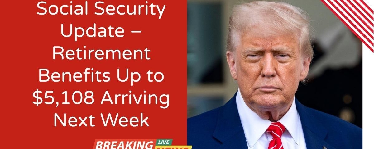 Social Security Update – Retirement Benefits Up to $5,108 Arriving Next Week